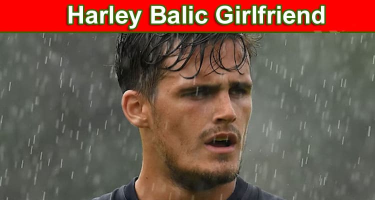 Latest News Harley Balic Girlfriend